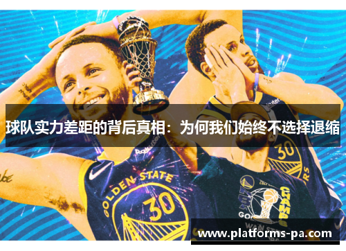 球队实力差距的背后真相:为何我们始终不选择退缩 球队实力差距的背后真相:为何我们始终不选择退缩