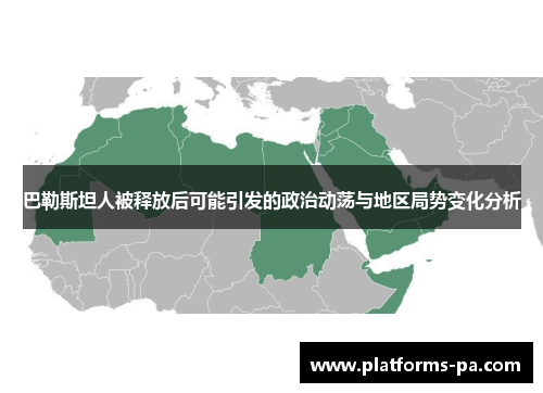 巴勒斯坦人被释放后可能引发的政治动荡与地区局势变化分析 巴勒斯坦人被释放后可能引发的政治动荡与地区局势变化分析