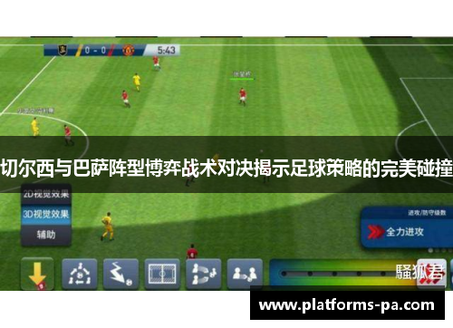 切尔西与巴萨阵型博弈战术对决揭示足球策略的完美碰撞 切尔西与巴萨阵型博弈战术对决揭示足球策略的完美碰撞