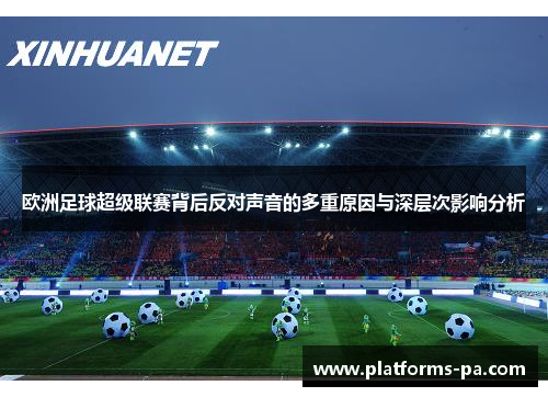 欧洲足球超级联赛背后反对声音的多重原因与深层次影响分析