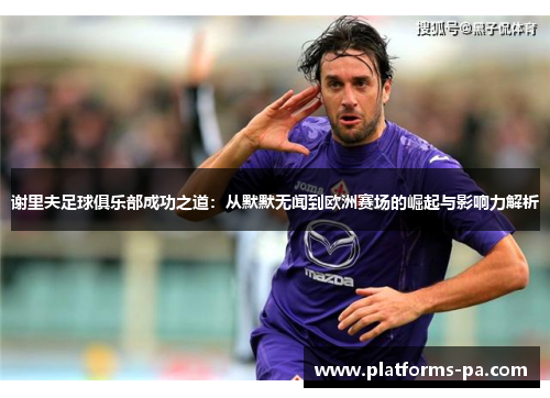 谢里夫足球俱乐部成功之道:从默默无闻到欧洲赛场的崛起与影响力解析 谢里夫足球俱乐部成功之道:从默默无闻到欧洲赛场的崛起与影响力解析