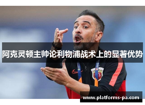 阿克灵顿主帅论利物浦战术上的显著优势 阿克灵顿主帅论利物浦战术上的显著优势